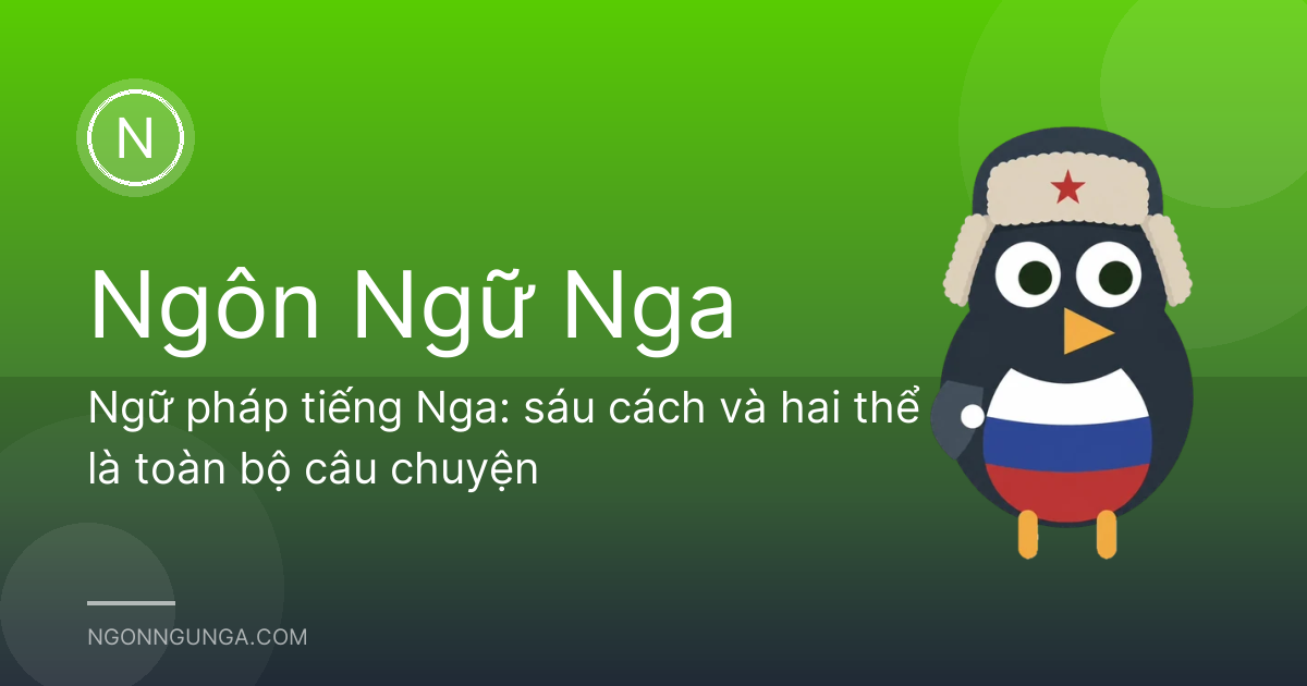 Ngữ pháp tiếng Nga: sáu cách và hai thể là toàn bộ câu chuyện